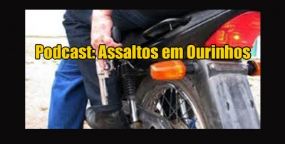 Podcast: Ourinhos registra três assaltos em intervalo de meia hora 